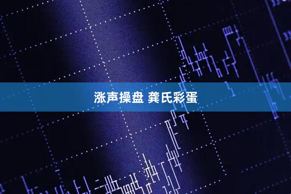 涨声操盘 龚氏彩蛋